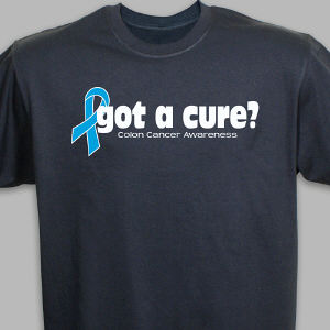 Got A Cure? Colon Cancer Awareness T-Shirt